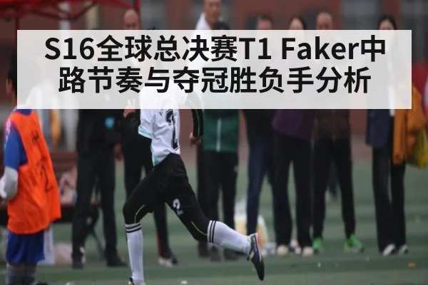 S16全球总决赛T1 Faker中路节奏与夺冠胜负手分析